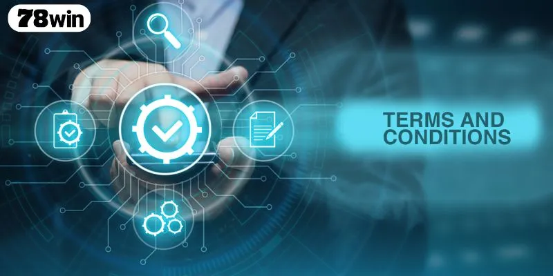 Điều Khoản Điều Kiện 78WIN – Điều Cần Biết Để Tránh Vi Phạm